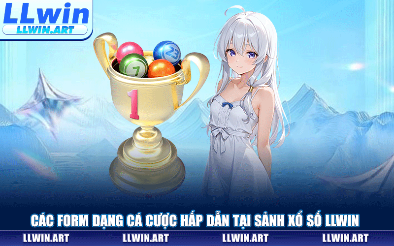 Các Form Dạng Cá Cược Hấp Dẫn Tại Sảnh Xổ Số LLWIN