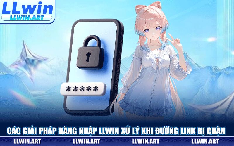 Các Giải Pháp Đăng Nhập LLWIN Xử Lý Khi Đường Link Bị Chặn