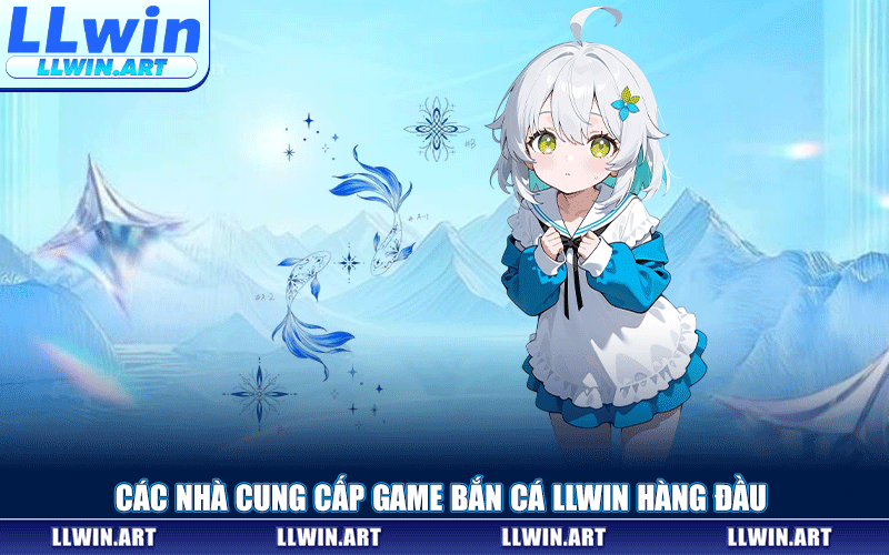 Các Nhà Cung Cấp Game Bắn Cá LLWIN Hàng Đầu