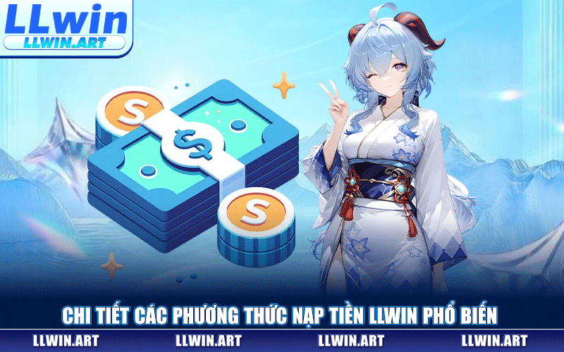 Chi Tiết Các Phương Thức Nạp Tiền LLWIN Phổ Biến