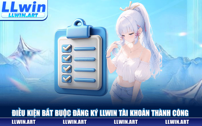 Điều Kiện Bắt Buộc Đăng Ký LLWIN Tài Khoản Thành Công