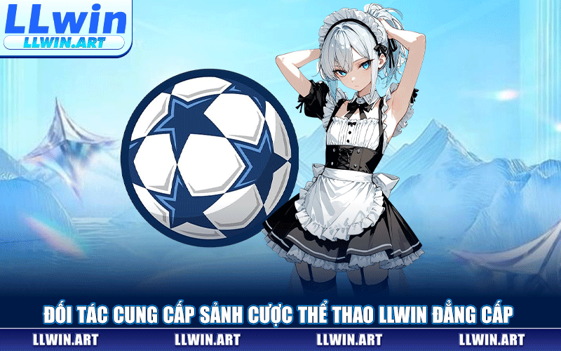 Đối Tác Cung Cấp Sảnh Cược Thể Thao LLWIN Đẳng Cấp