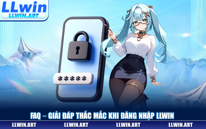 FAQ – Giải Đáp Thắc Mắc Khi Đăng Nhập LLWIN