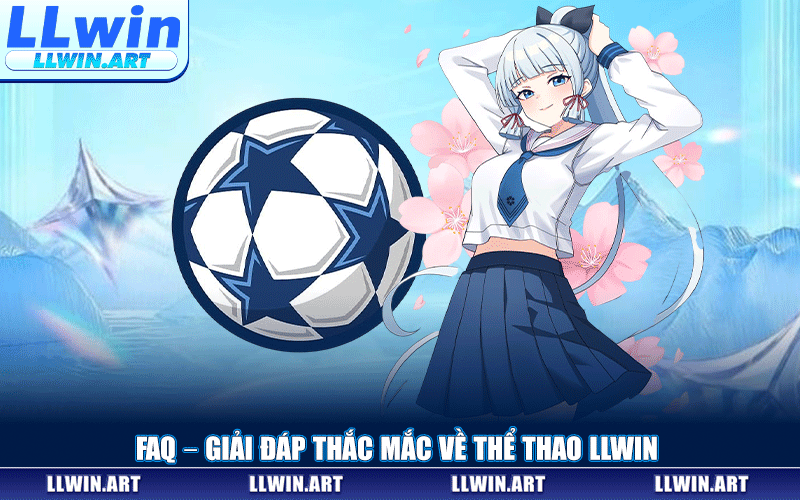 FAQ – Giải Đáp Thắc Mắc Về Thể Thao LLWIN