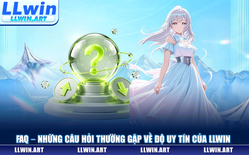 FAQ – Những Câu Hỏi Thường Gặp Về Độ Uy Tín Của LLWIN
