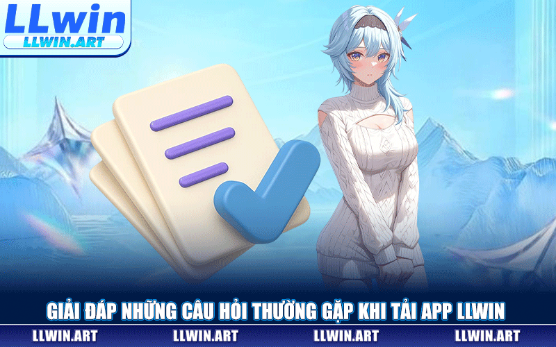 Giải Đáp Những Câu Hỏi Thường Gặp Khi Tải App LLWIN
