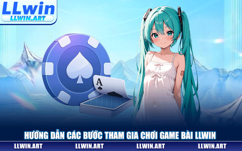 Hướng Dẫn Các Bước Tham Gia Chơi Game Bài LLWIN