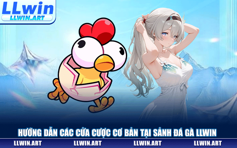 Hướng Dẫn Các Cửa Cược Cơ Bản Tại Sảnh Đá Gà LLWIN