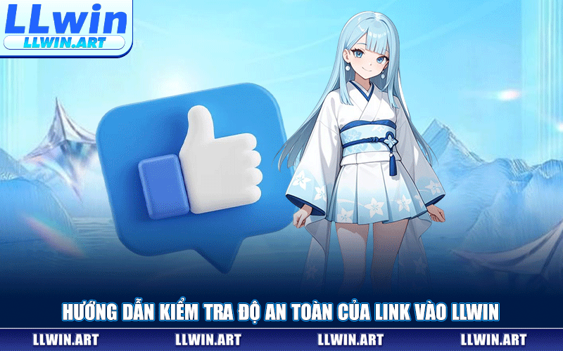 Hướng Dẫn Kiểm Tra Độ An Toàn Của Link Vào LLWIN
