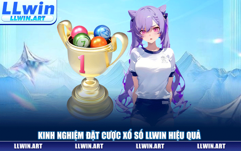 Kinh Nghiệm Đặt Cược Xổ Số LLWIN Hiệu Quả