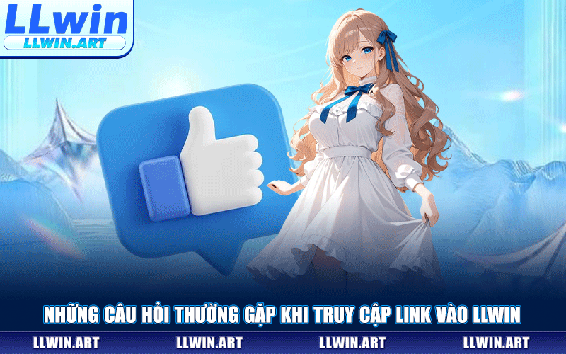 Những Câu Hỏi Thường Gặp Khi Truy Cập Link Vào LLWIN