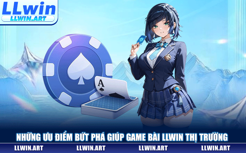 Những Ưu Điểm Bứt Phá Giúp Game Bài LLWIN Thị Trường