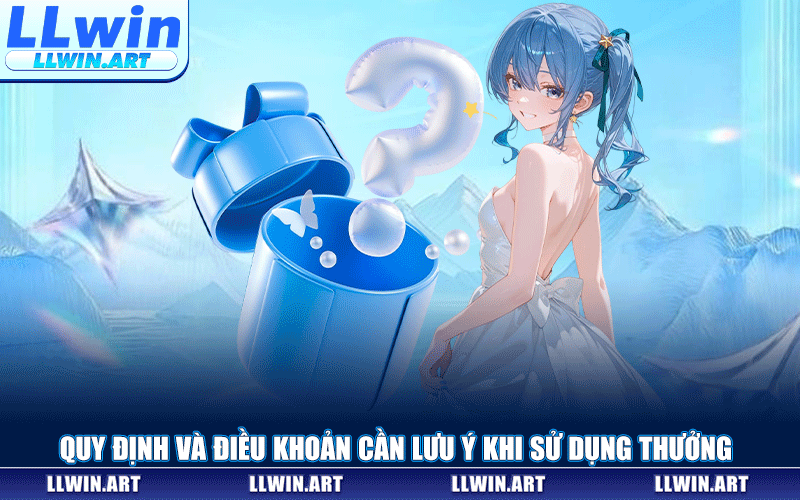 Quy Định Và Điều Khoản Cần Lưu Ý Khi Sử Dụng Thưởng