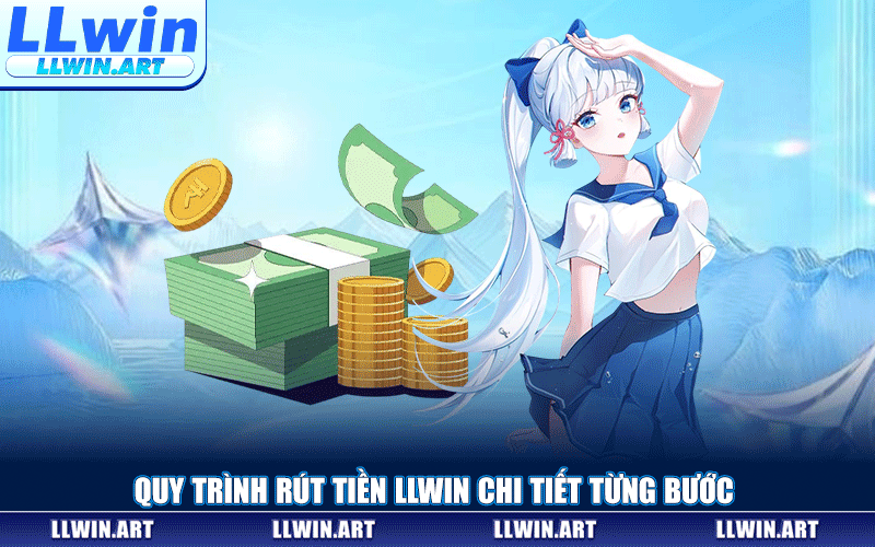 Quy Trình Rút Tiền LLWIN Chi Tiết Từng Bước