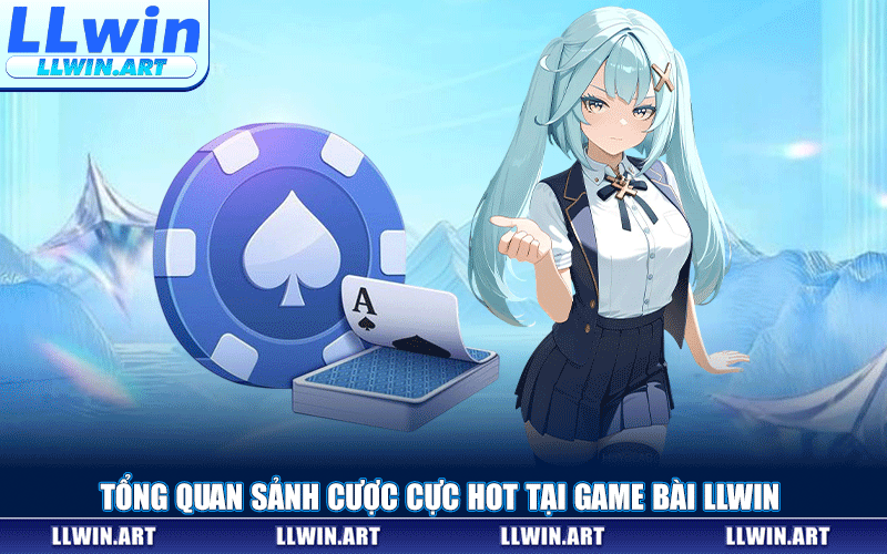 Tổng Quan Sảnh Cược Cực Hot Tại Game Bài LLWIN