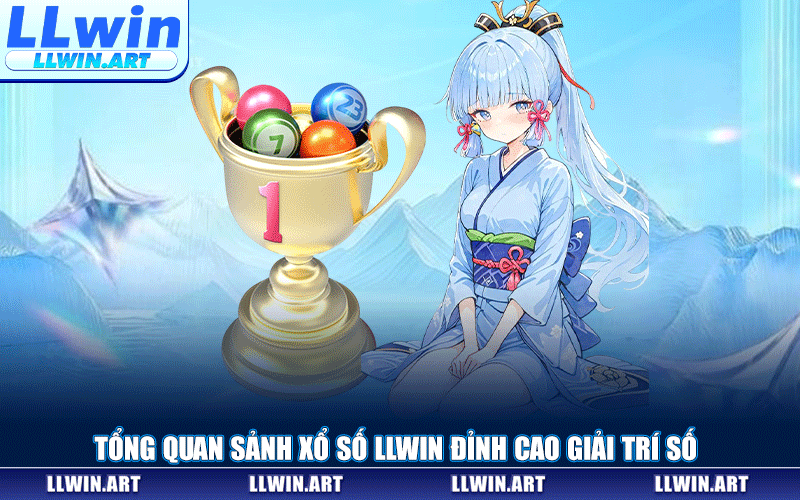 Tổng Quan Sảnh Xổ Số LLWIN Đỉnh Cao Giải Trí Số