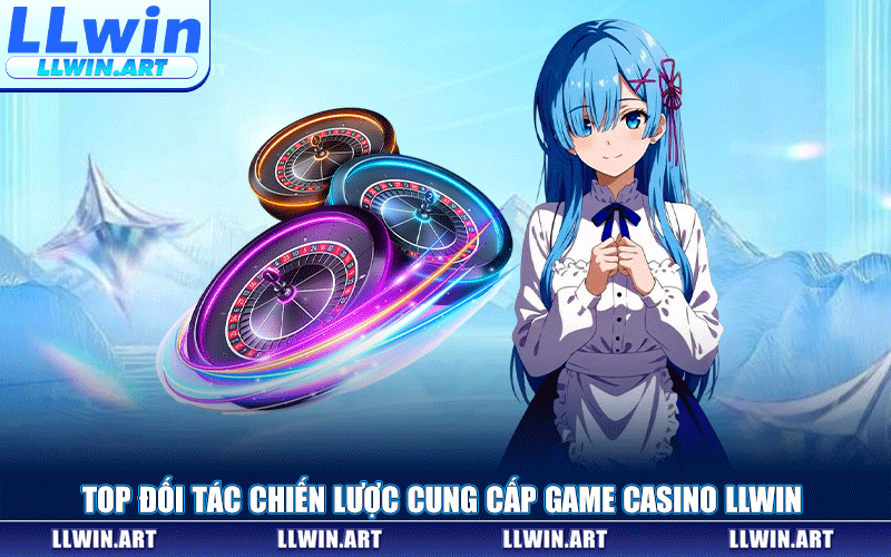 Top Đối Tác Chiến Lược Cung Cấp Game Casino LLWIN